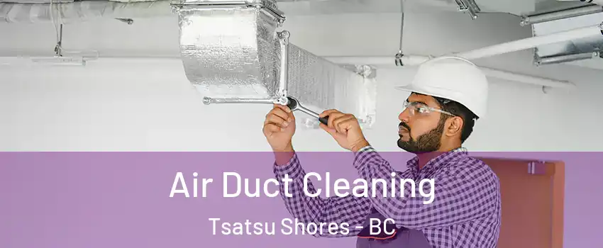 Air Duct Cleaning Tsatsu Shores - BC