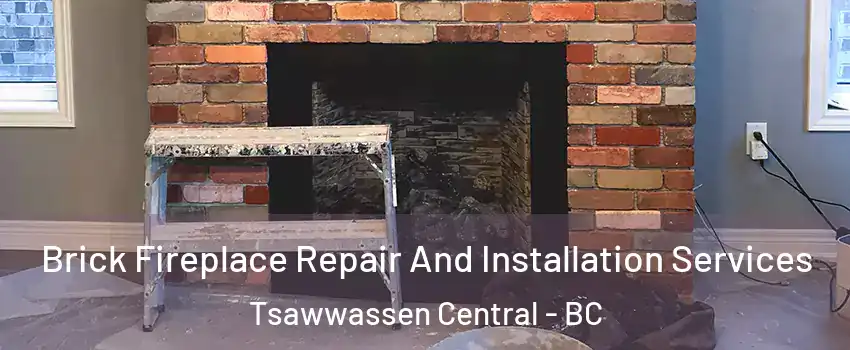Brick Fireplace Repair And Installation Services Tsawwassen Central - BC