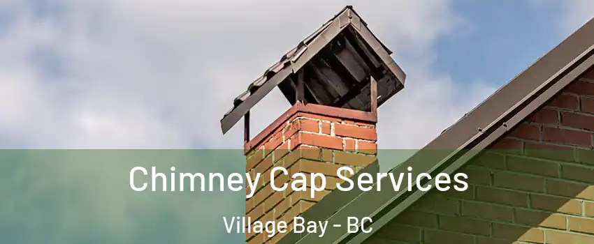 Chimney Cap Services Village Bay - BC