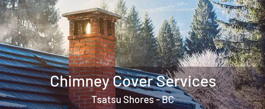 Chimney Cover Services Tsatsu Shores - BC
