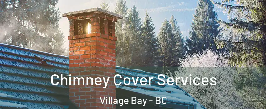  Chimney Cover Services Village Bay - BC