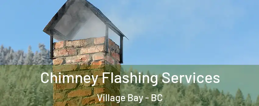 Chimney Flashing Services Village Bay - BC
