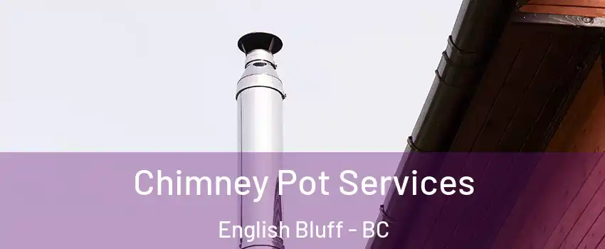 Chimney Pot Services English Bluff - BC