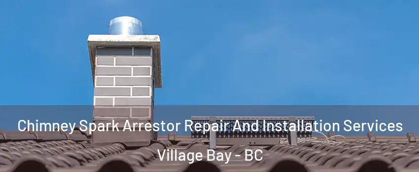 Chimney Spark Arrestor Repair And Installation Services Village Bay - BC