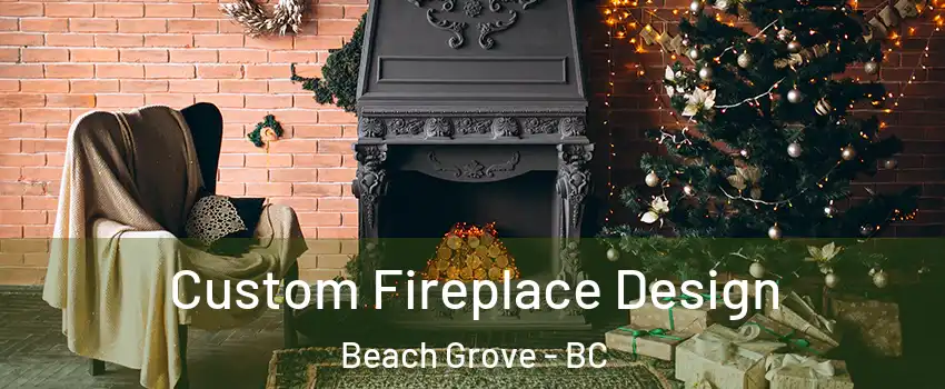 Custom Fireplace Design Beach Grove - BC