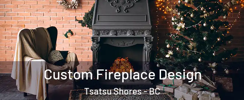 Custom Fireplace Design Tsatsu Shores - BC