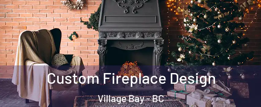 Custom Fireplace Design Village Bay - BC