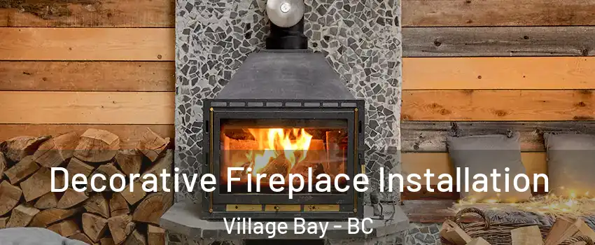 Decorative Fireplace Installation Village Bay - BC