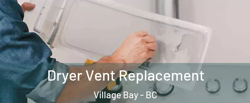 Dryer Vent Replacement Village Bay - BC