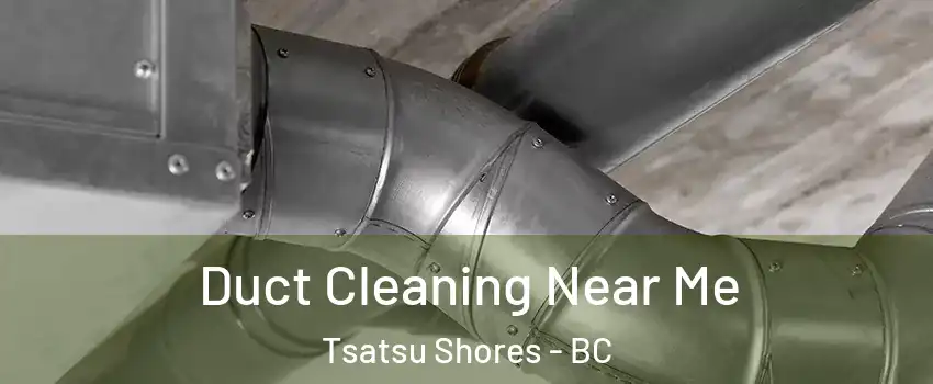 Duct Cleaning Near Me Tsatsu Shores - BC
