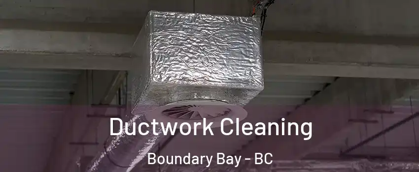Ductwork Cleaning Boundary Bay - BC
