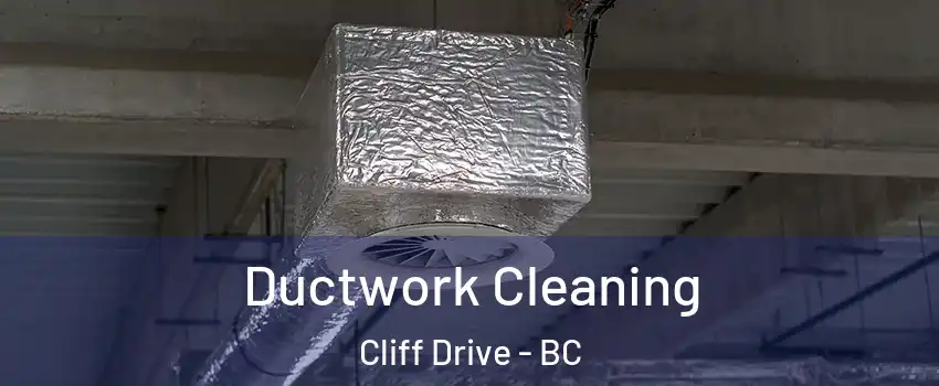 Ductwork Cleaning Cliff Drive - BC