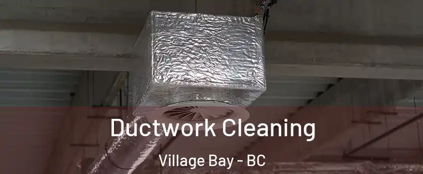 Ductwork Cleaning Village Bay - BC