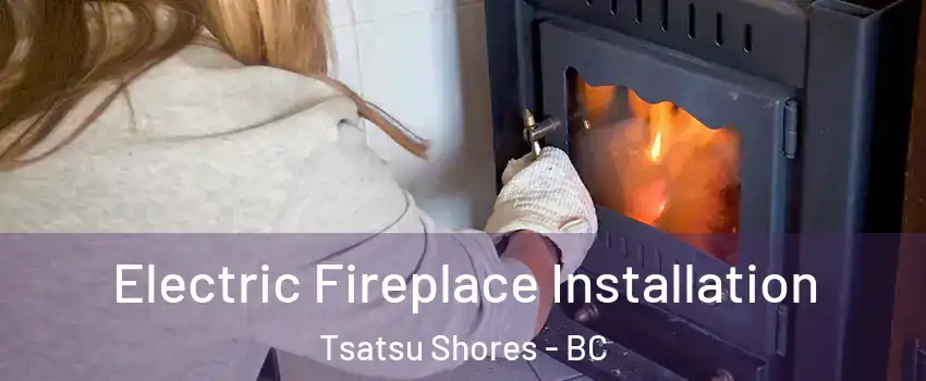 Electric Fireplace Installation Tsatsu Shores - BC