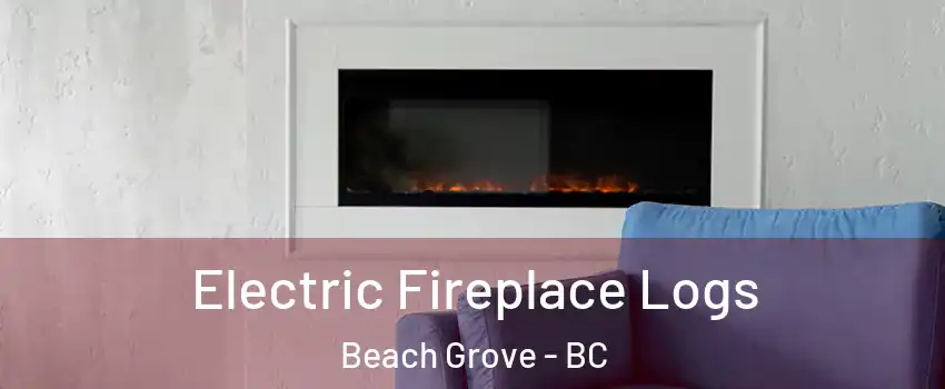 Electric Fireplace Logs Beach Grove - BC