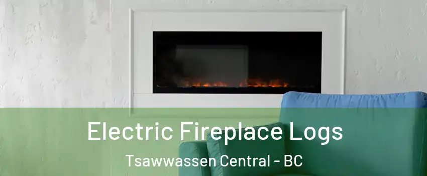 Electric Fireplace Logs Tsawwassen Central - BC