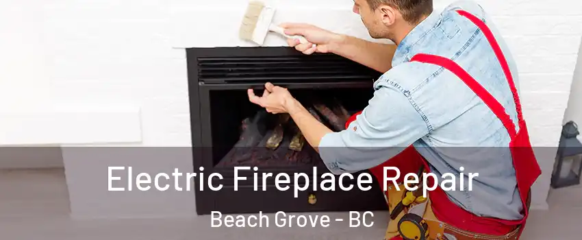 Electric Fireplace Repair Beach Grove - BC