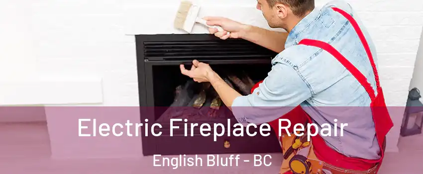  Electric Fireplace Repair English Bluff - BC