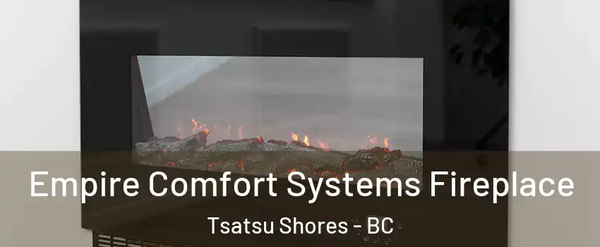 Empire Comfort Systems Fireplace Tsatsu Shores - BC