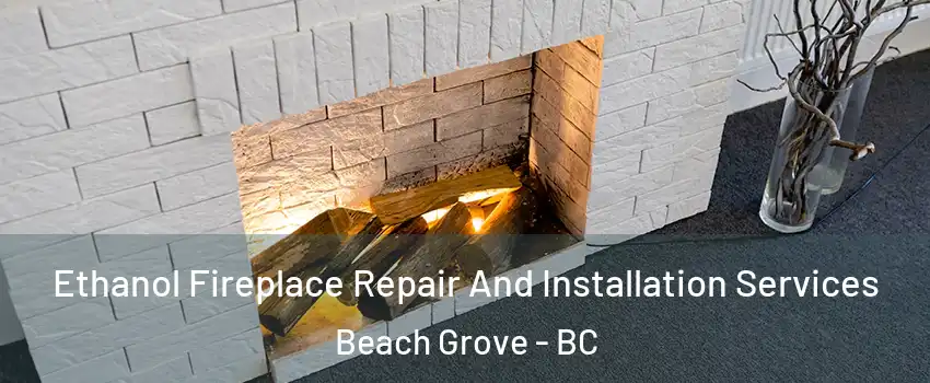 Ethanol Fireplace Repair And Installation Services Beach Grove - BC