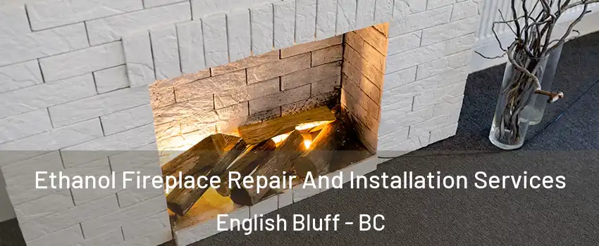 Ethanol Fireplace Repair And Installation Services English Bluff - BC