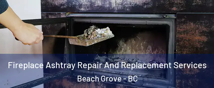 Fireplace Ashtray Repair And Replacement Services Beach Grove - BC