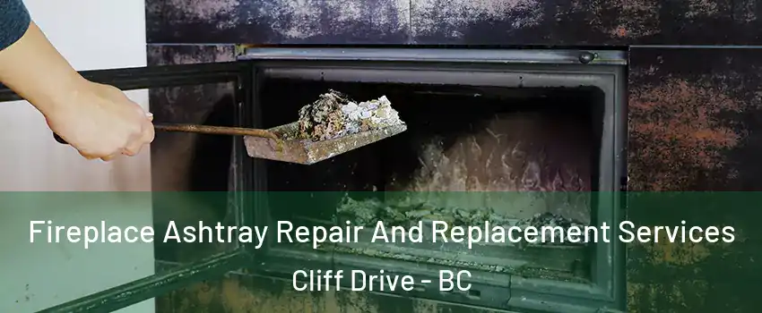 Fireplace Ashtray Repair And Replacement Services Cliff Drive - BC