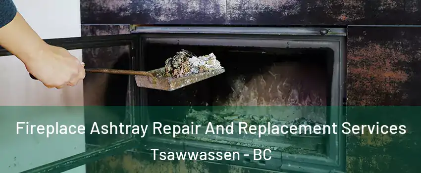 Fireplace Ashtray Repair And Replacement Services Tsawwassen - BC