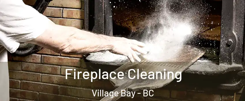 Fireplace Cleaning Village Bay - BC