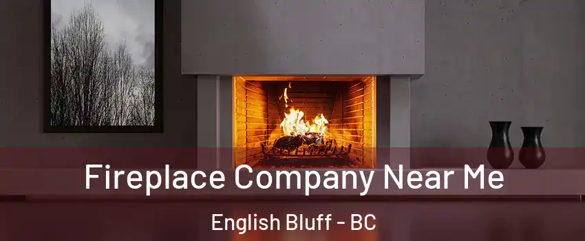 Fireplace Company Near Me English Bluff - BC
