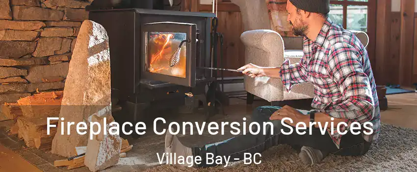 Fireplace Conversion Services Village Bay - BC