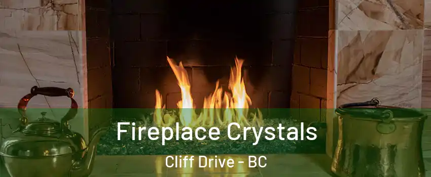 Fireplace Crystals Cliff Drive - BC