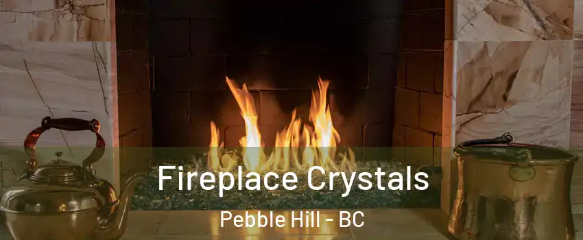  Fireplace Crystals Pebble Hill - BC
