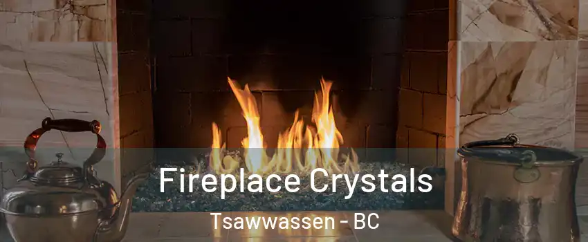 Fireplace Crystals Tsawwassen - BC