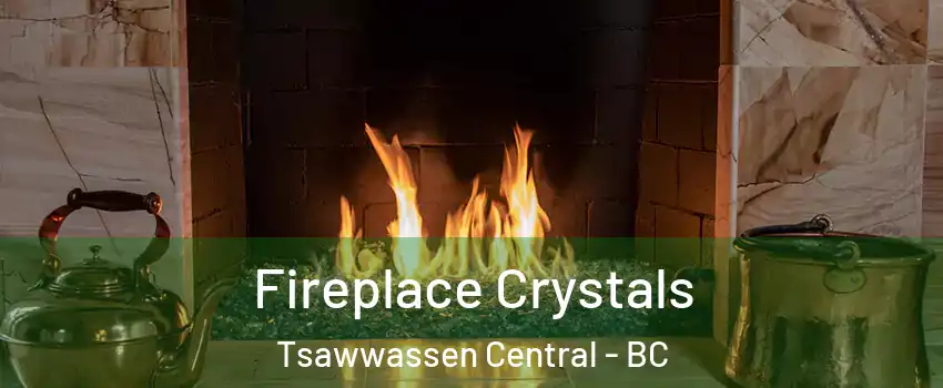 Fireplace Crystals Tsawwassen Central - BC