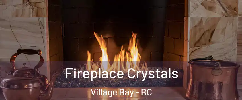 Fireplace Crystals Village Bay - BC