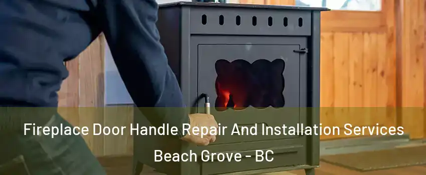 Fireplace Door Handle Repair And Installation Services Beach Grove - BC
