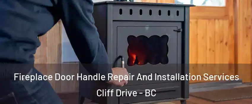 Fireplace Door Handle Repair And Installation Services Cliff Drive - BC