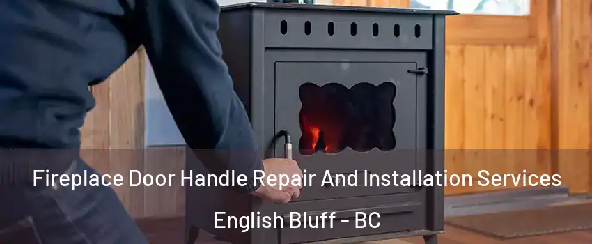 Fireplace Door Handle Repair And Installation Services English Bluff - BC