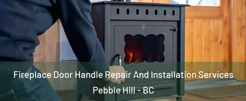  Fireplace Door Handle Repair And Installation Services Pebble Hill - BC