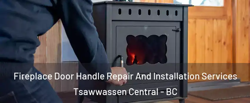 Fireplace Door Handle Repair And Installation Services Tsawwassen Central - BC