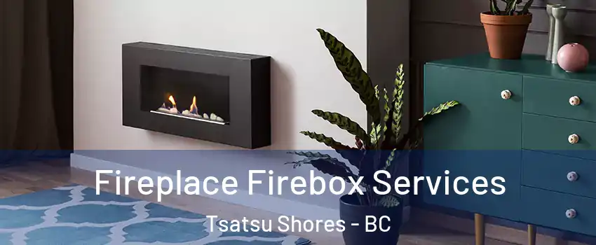 Fireplace Firebox Services Tsatsu Shores - BC