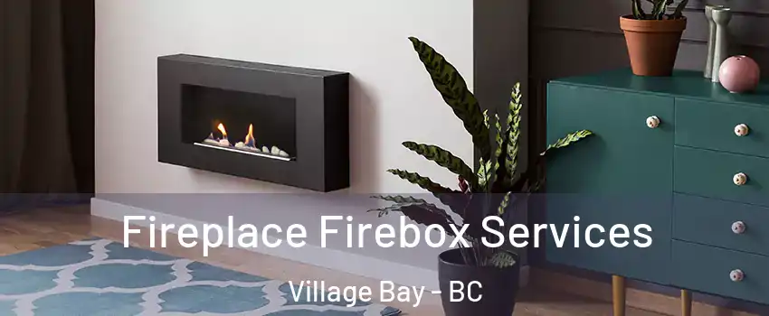 Fireplace Firebox Services Village Bay - BC
