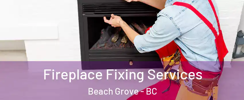 Fireplace Fixing Services Beach Grove - BC
