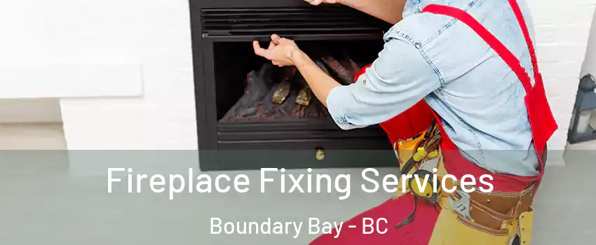 Fireplace Fixing Services Boundary Bay - BC