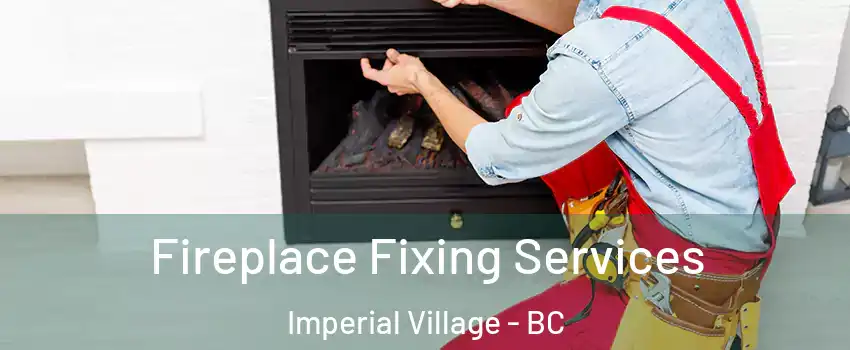 Fireplace Fixing Services Imperial Village - BC