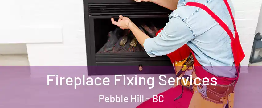 Fireplace Fixing Services Pebble Hill - BC