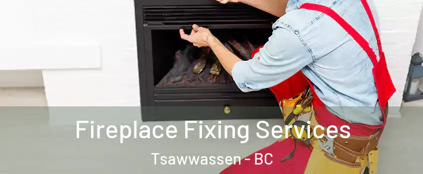 Fireplace Fixing Services Tsawwassen - BC