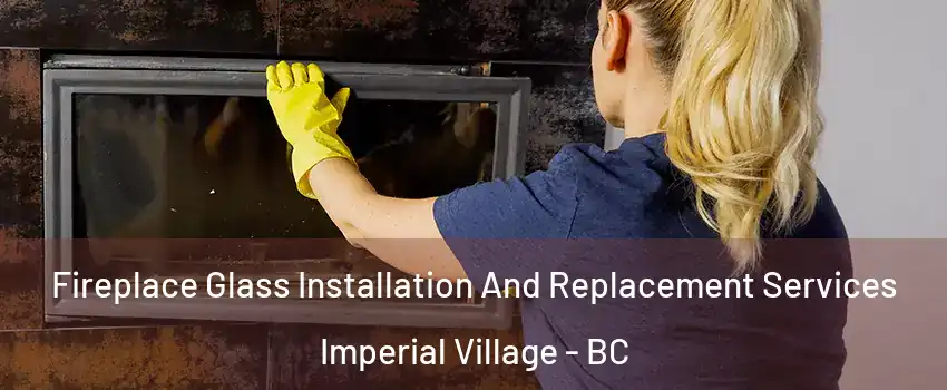 Fireplace Glass Installation And Replacement Services Imperial Village - BC