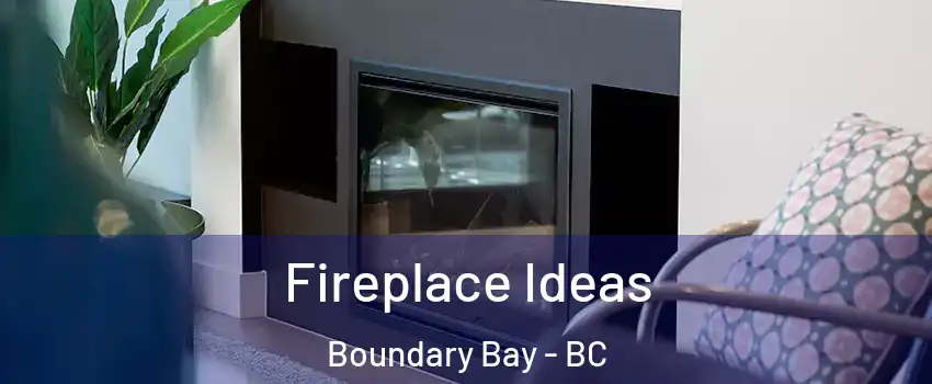 Fireplace Ideas Boundary Bay - BC